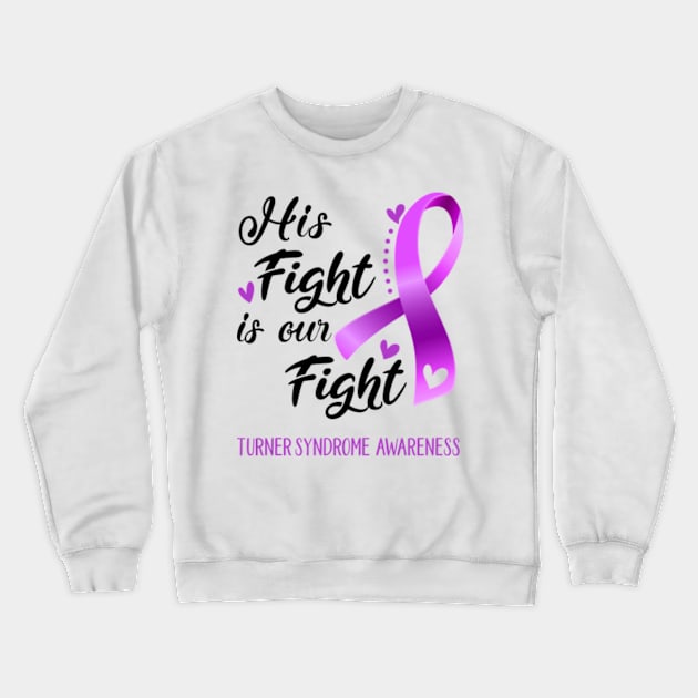 His Fight is Our Fight Turner Syndrome Awareness Support Turner Syndrome Warrior Gifts Crewneck Sweatshirt by ThePassion99